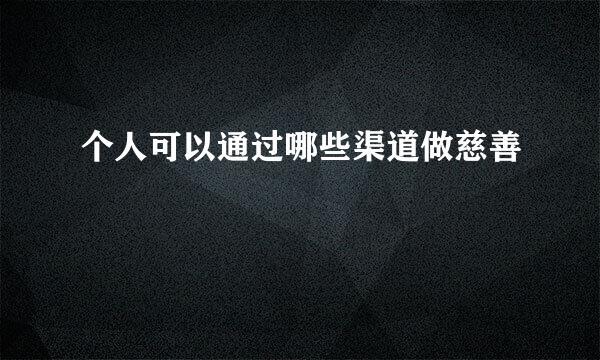 个人可以通过哪些渠道做慈善