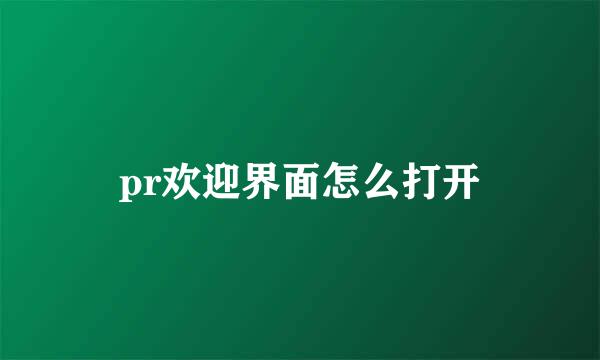 pr欢迎界面怎么打开