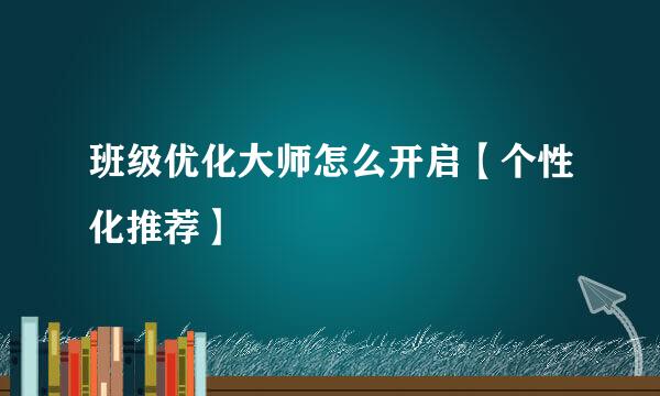 班级优化大师怎么开启【个性化推荐】