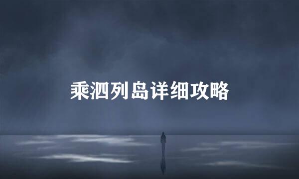 乘泗列岛详细攻略