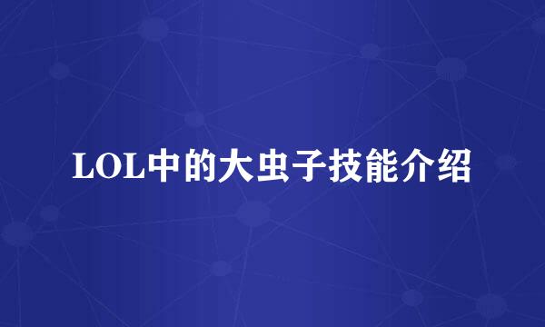 LOL中的大虫子技能介绍