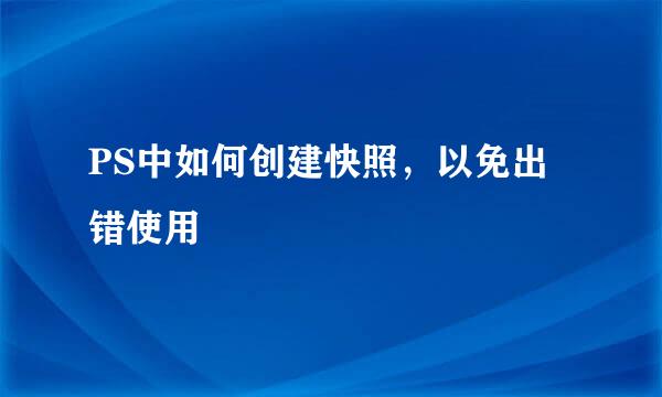 PS中如何创建快照，以免出错使用