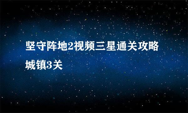 坚守阵地2视频三星通关攻略城镇3关