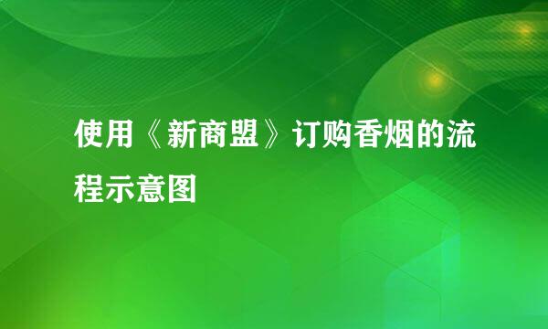 使用《新商盟》订购香烟的流程示意图