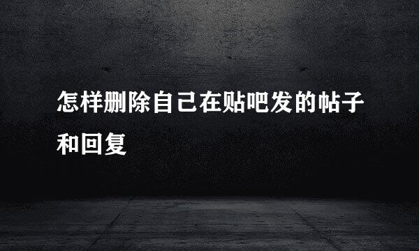 怎样删除自己在贴吧发的帖子和回复
