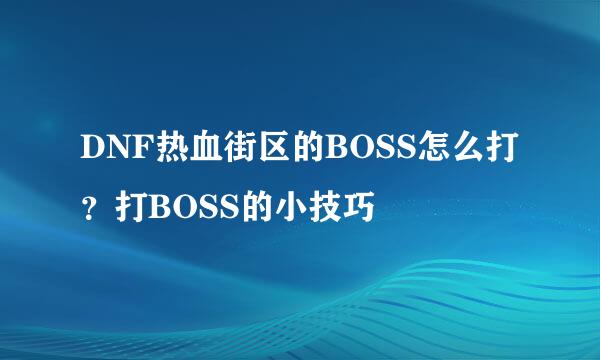 DNF热血街区的BOSS怎么打？打BOSS的小技巧