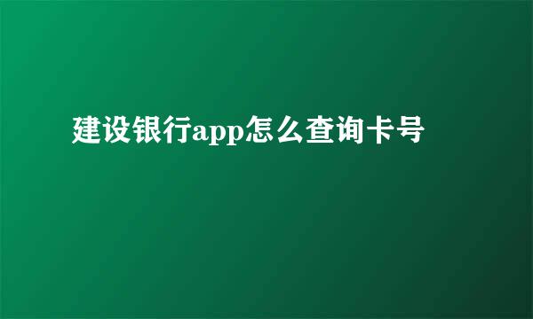 建设银行app怎么查询卡号