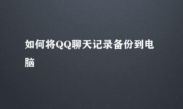 如何将QQ聊天记录备份到电脑