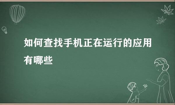 如何查找手机正在运行的应用有哪些
