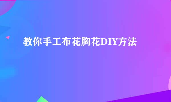教你手工布花胸花DIY方法