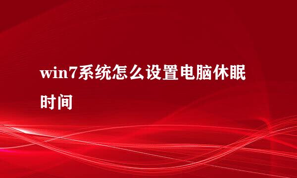 win7系统怎么设置电脑休眠时间