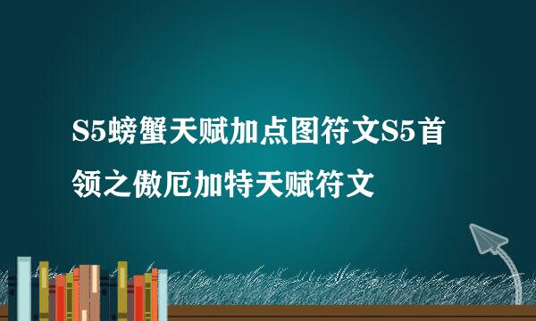 S5螃蟹天赋加点图符文S5首领之傲厄加特天赋符文