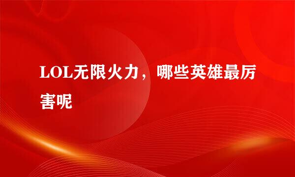 LOL无限火力，哪些英雄最厉害呢