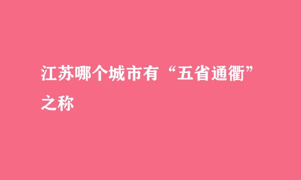 江苏哪个城市有“五省通衢”之称