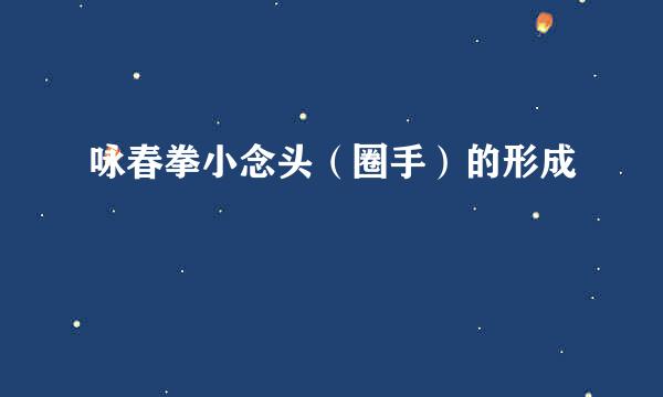 咏春拳小念头（圈手）的形成