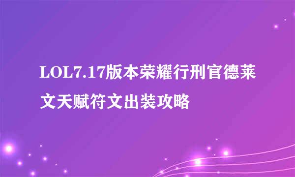 LOL7.17版本荣耀行刑官德莱文天赋符文出装攻略