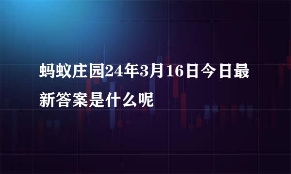 蚂蚁庄园24年3月16日今日最新答案是什么呢