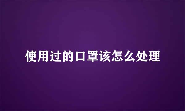 使用过的口罩该怎么处理