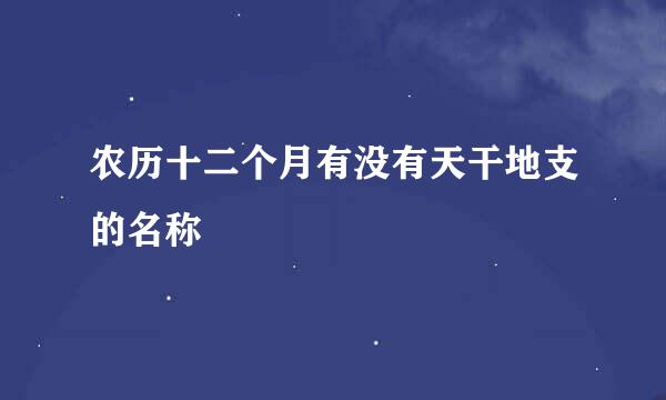 农历十二个月有没有天干地支的名称
