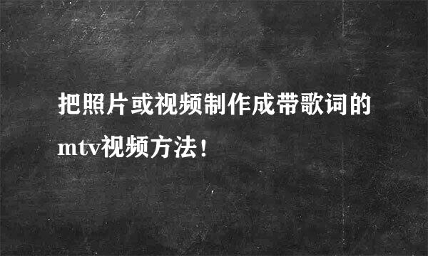 把照片或视频制作成带歌词的mtv视频方法！