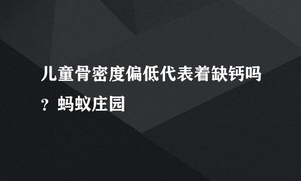 儿童骨密度偏低代表着缺钙吗？蚂蚁庄园