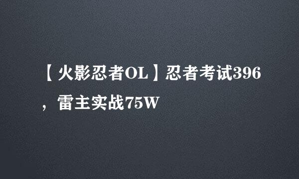 【火影忍者OL】忍者考试396，雷主实战75W