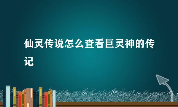 仙灵传说怎么查看巨灵神的传记