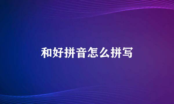 和好拼音怎么拼写