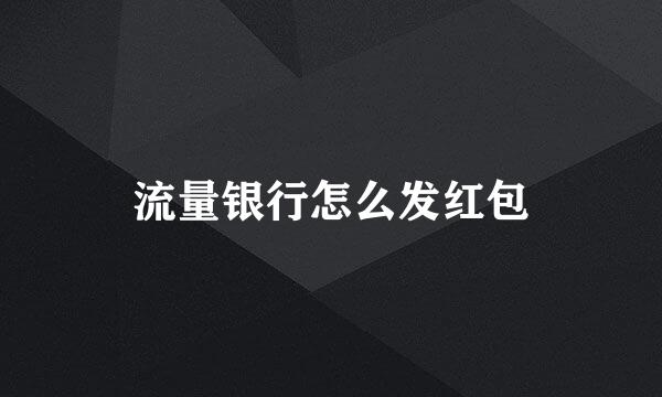 流量银行怎么发红包