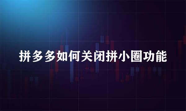 拼多多如何关闭拼小圈功能