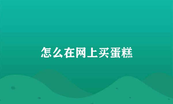 怎么在网上买蛋糕