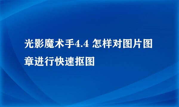 光影魔术手4.4 怎样对图片图章进行快速抠图