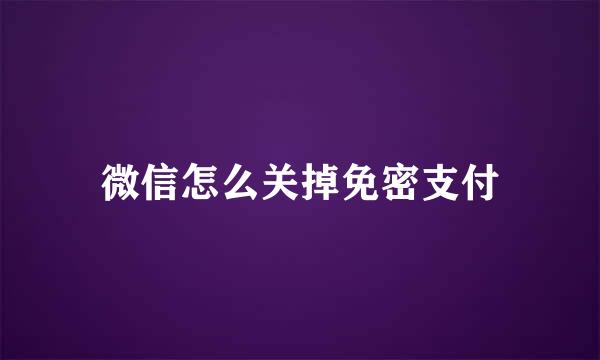 微信怎么关掉免密支付
