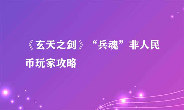 《玄天之剑》“兵魂”非人民币玩家攻略