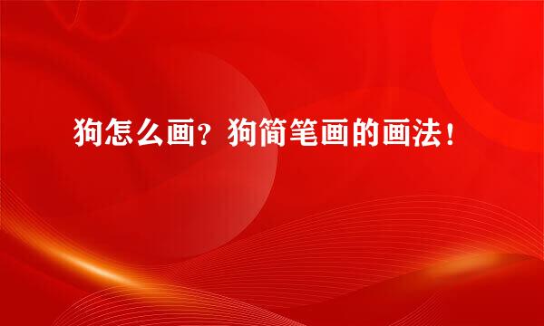 狗怎么画？狗简笔画的画法！