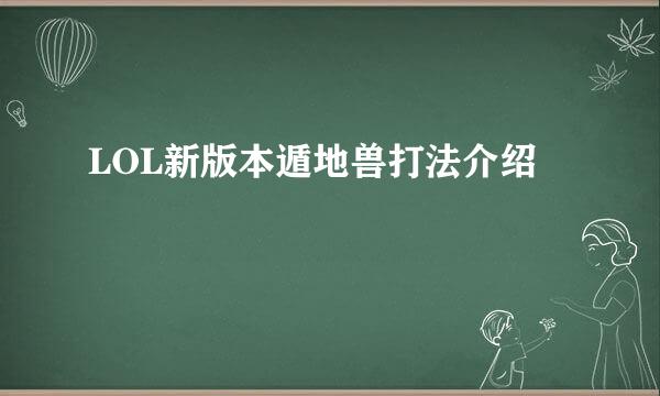 LOL新版本遁地兽打法介绍