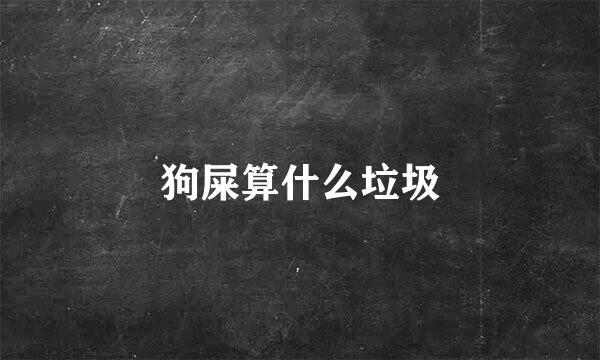 狗屎算什么垃圾