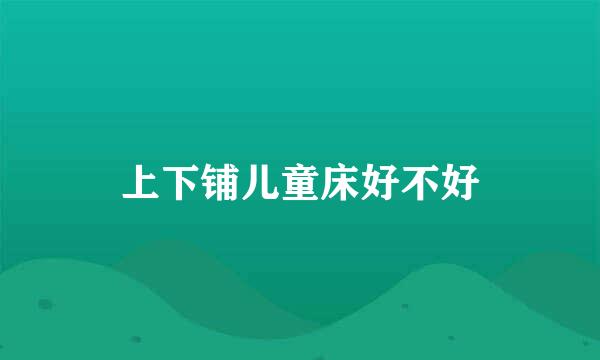 上下铺儿童床好不好