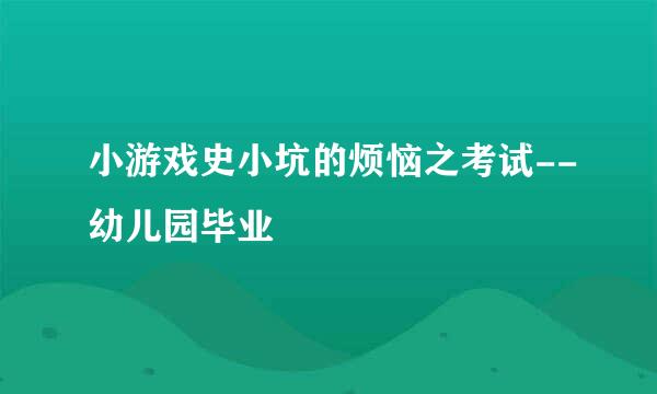 小游戏史小坑的烦恼之考试--幼儿园毕业