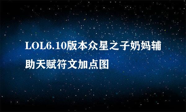 LOL6.10版本众星之子奶妈辅助天赋符文加点图