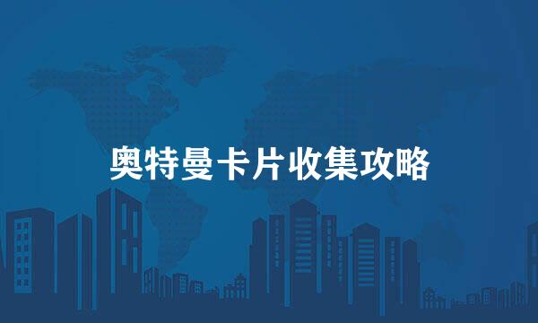 奥特曼卡片收集攻略