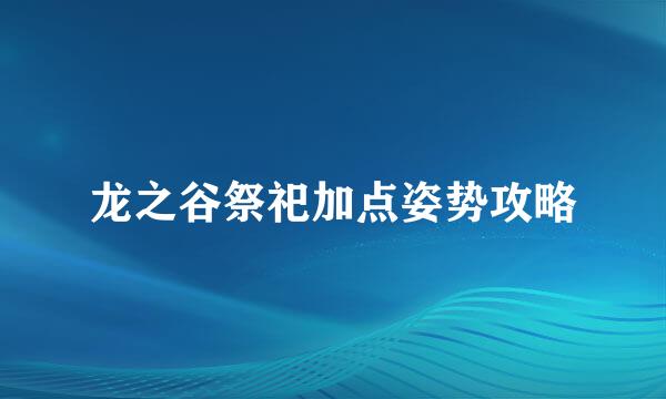 龙之谷祭祀加点姿势攻略