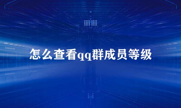 怎么查看qq群成员等级