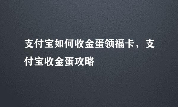 支付宝如何收金蛋领福卡，支付宝收金蛋攻略