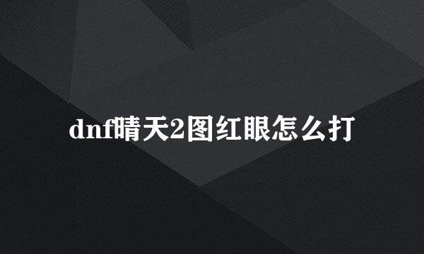 dnf晴天2图红眼怎么打