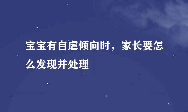宝宝有自虐倾向时，家长要怎么发现并处理