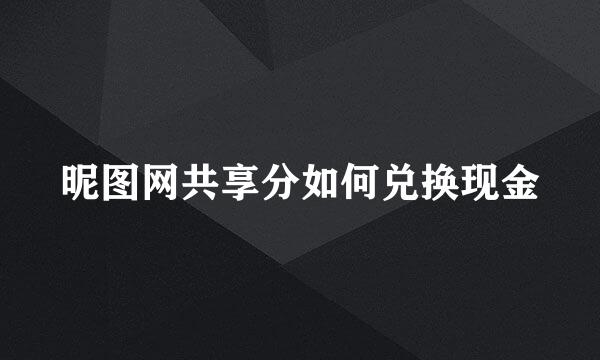 昵图网共享分如何兑换现金