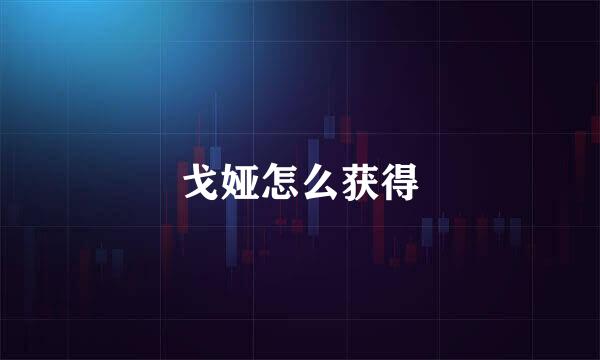 戈娅怎么获得
