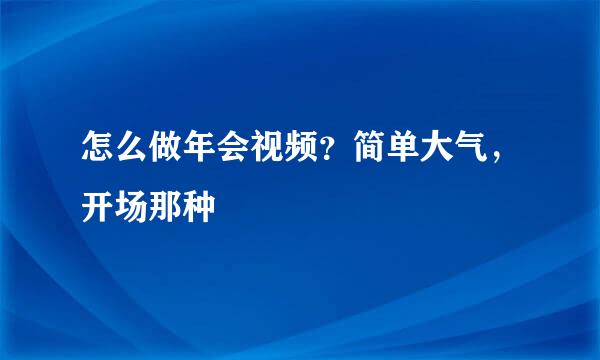 怎么做年会视频？简单大气，开场那种