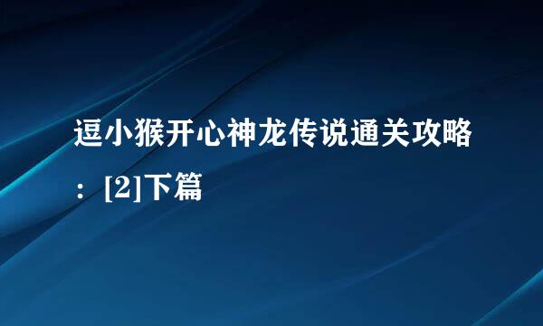 逗小猴开心神龙传说通关攻略：[2]下篇